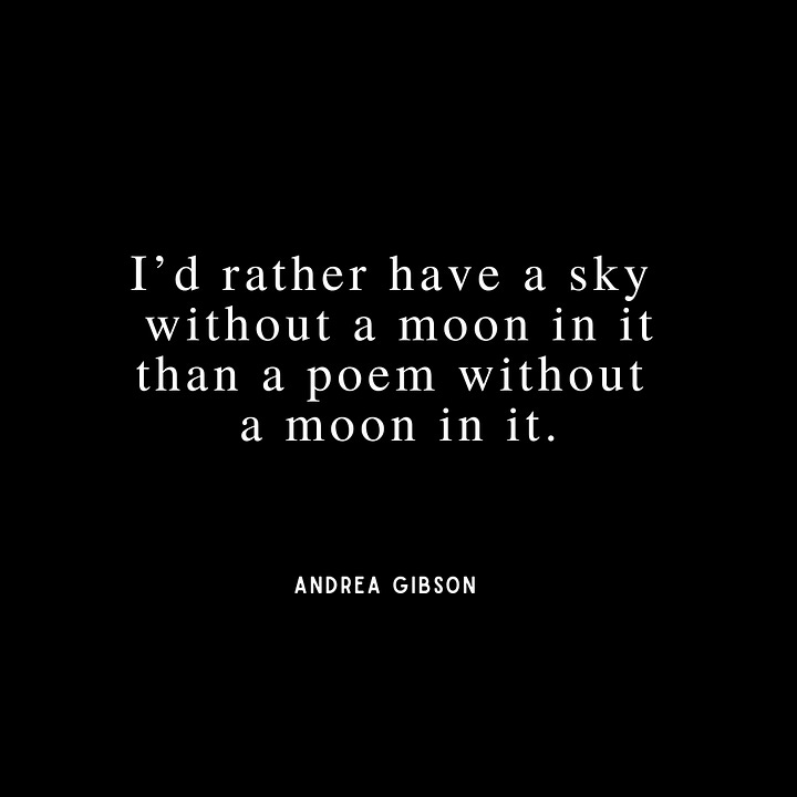 Photo 1: I could survive forever on death alone. Wasn’t it death that taught me  to stop measuring my lifespan by length,  but by width?, Photo 2: I’d rather have a sky  without a moon in it than a poem without  a moon in it., Photo 3: I didn’t believe in reincarnation. I just knew I’d loved you once and would again. , Photo 4: I know David argued with the chisel. I know he said, “Make me softer.