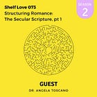 073. Structuring Romance: The Secular Scripture pt 1 with Dr. Angela Toscano