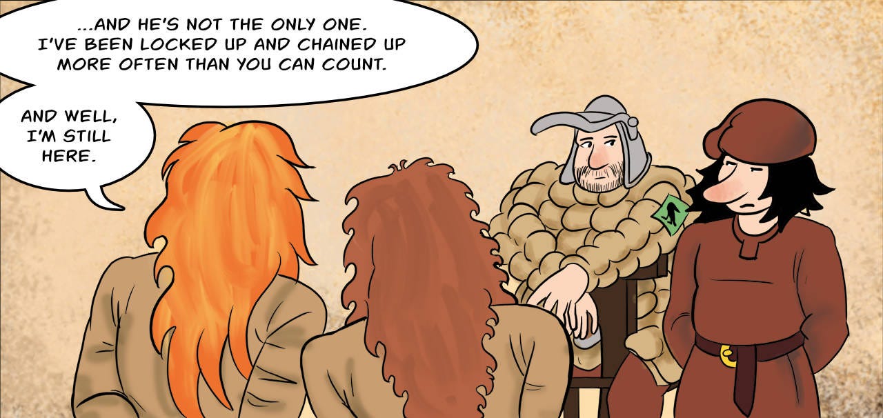 Panel 6. Kel: And he's not the only one. I've been locked up and chained up more often than you can count. And well, I'm still here.