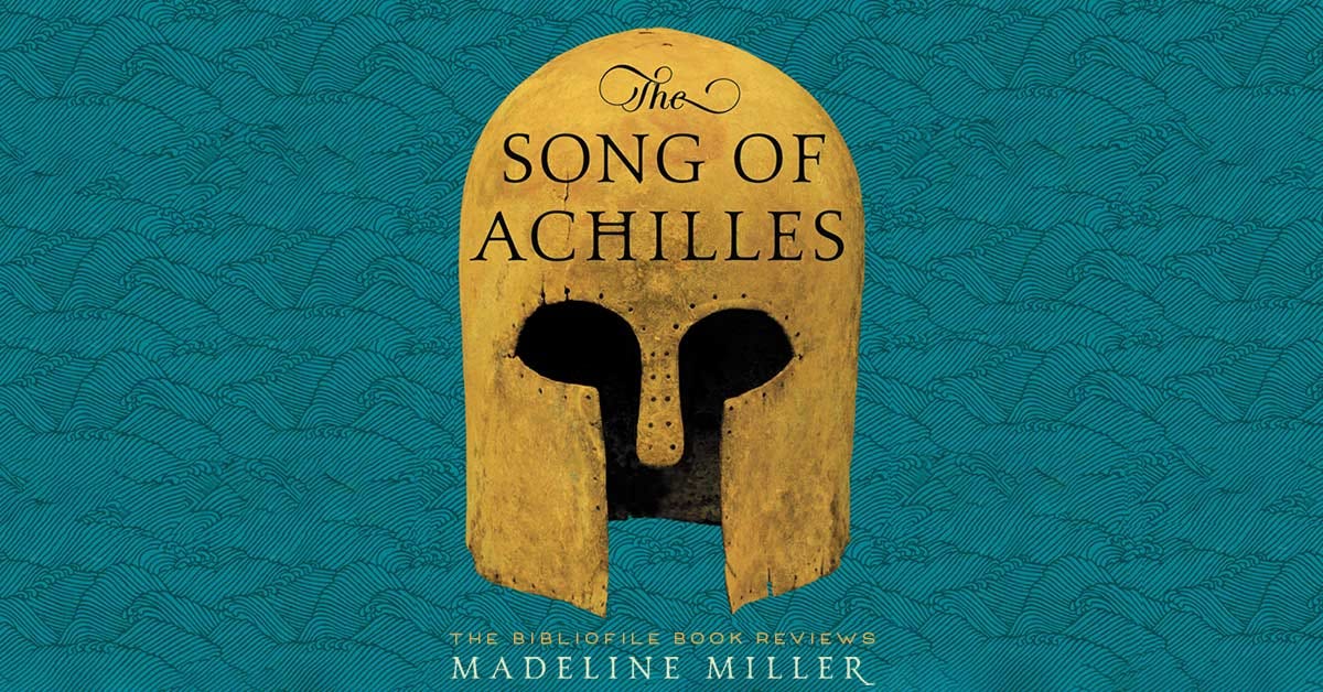 Summary and Review: The Song of Achilles by Madeline Miller - The Bibliofile