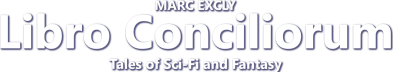 Marc Excly's Libro Conciliorum: Tales of Sci-Fi and Fantasy