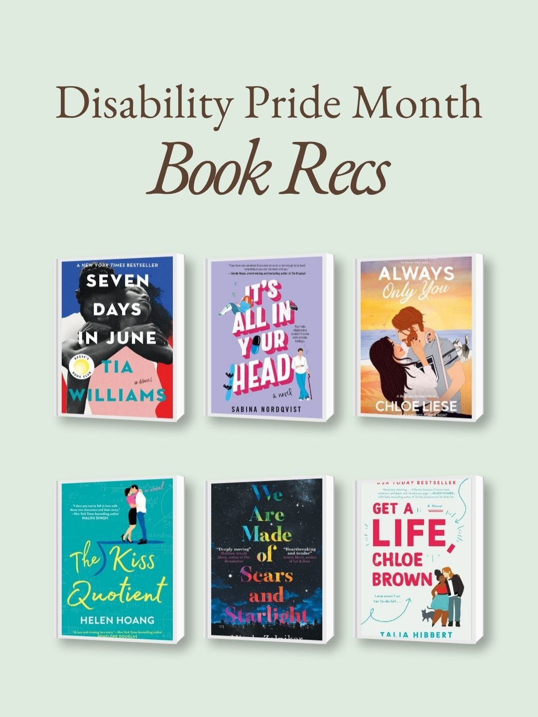 Cover images of Disability Pride Month book recs: Seven Days in June, It's All in Your Head, Always Only You, Get a Life, Chloe Brown, The Kiss Quotient, and We are Made of Scars and Starlight