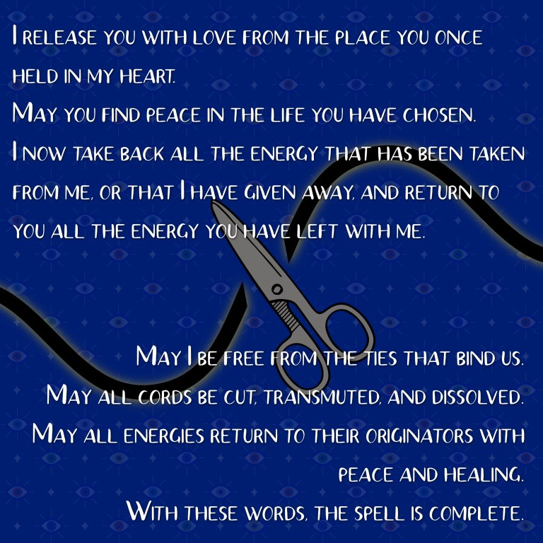 A picture of a pair of scissors cutting a glowing black cord, over a blue background with faint evil eye symbols. Text reads: "I release you with love from the place you once held in my heart. May you find peace in the life you have chosen. I now take back all the energy that as been taken from me, or that I have given away, and return to you all the energy you have left with me. May I be free from the ties that bind us. May all cords be cut, transmuted, and dissolved. May all energies return to their originators with peace and healing. With these words, the spell is complete."