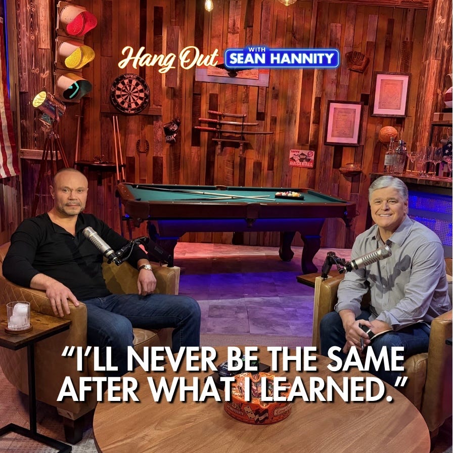 Dan Bongino joins Hang Out with Sean Hannity for an unfiltered conversation  you don't want to miss. Watch now on YouTube or Spotify