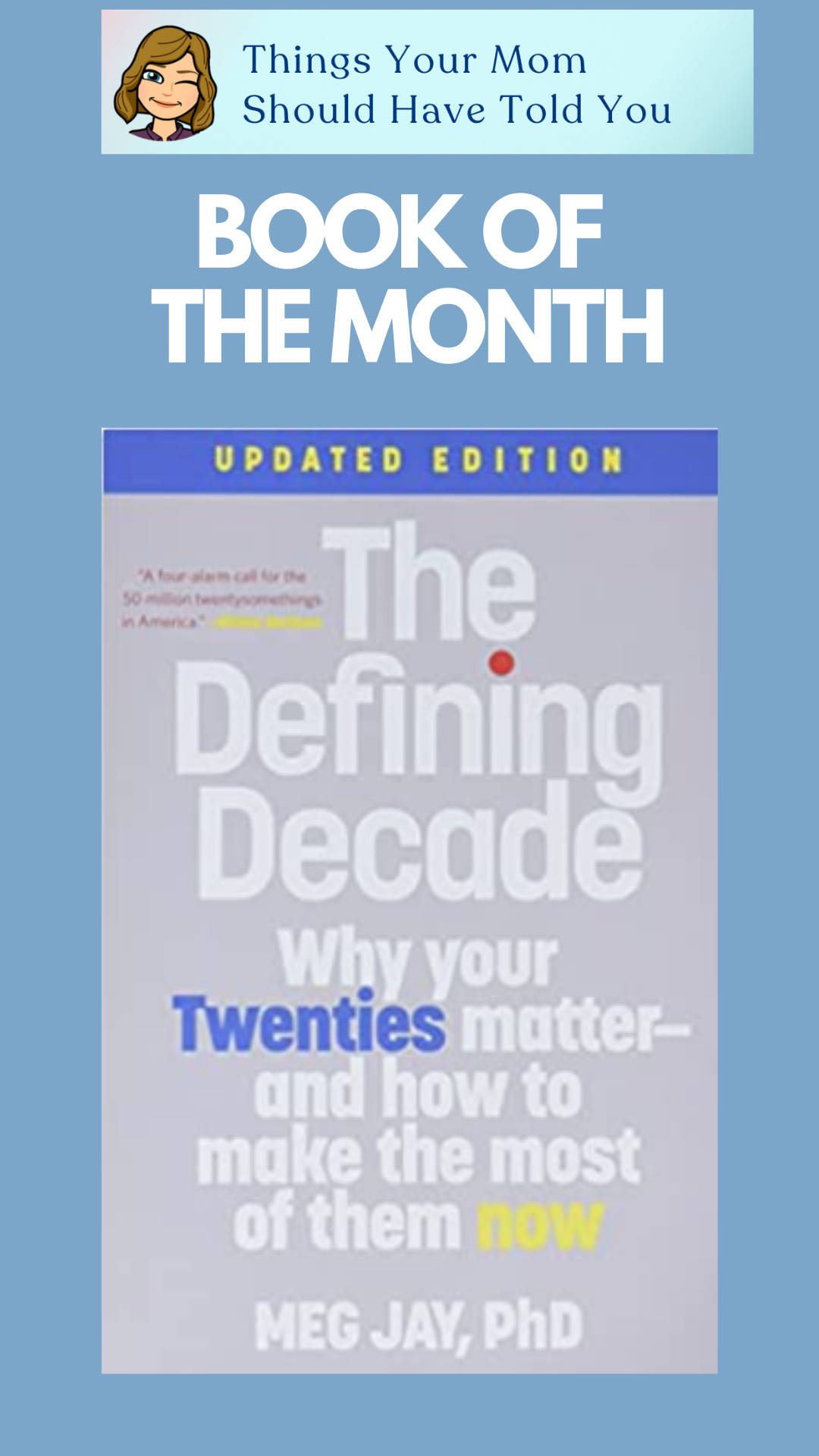 The Things Your Mom Should Have Told You Book of the Month is The Defining Decade: Why Your Twenties Matter–and How to Make the Most of Them Now by Dr. Meg Jay