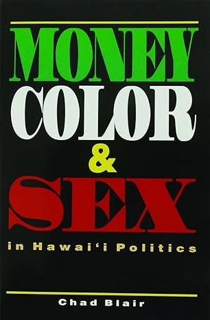 Money, Color & Sex in Hawai'i Politics Money, Color & Sex in Hawai'i Politics