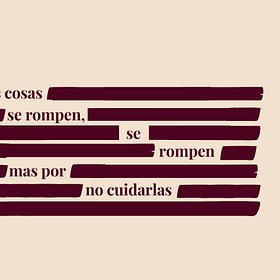 Las cosas se rompen, se rompen más por no cuidarlas. 