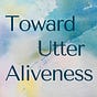 Toward Utter Aliveness