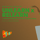 UNLEARN x RELEARN