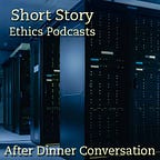 After Dinner Conversation® - Philosophy | Ethics Short Story