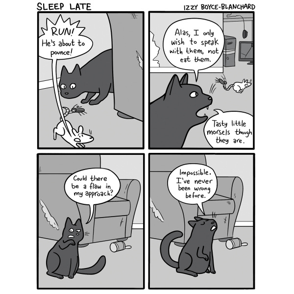 In a black and white comic a gray cat appears from behind a chair and scares Nina the white rat and her friend the cockroach. They run away. The cat says that they only wanted to talk to them and licks itself.