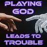 Playing God Leads to Trouble