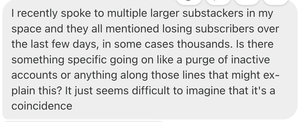 A chat from the Substack Bestseller chat talking about how he's talked to multiple large Substacks who are losing thousands of new subscribers in a few days. A chat from the Substack Bestseller chat talking about how he's talked to multiple large Substacks who are losing thousands of new subscribers in a few days.
