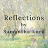 Reflections by Samantha Lord 