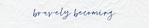 Bravely Becoming