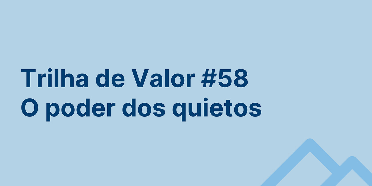 🏞️ Trilha de Valor #58 - O poder dos quietos