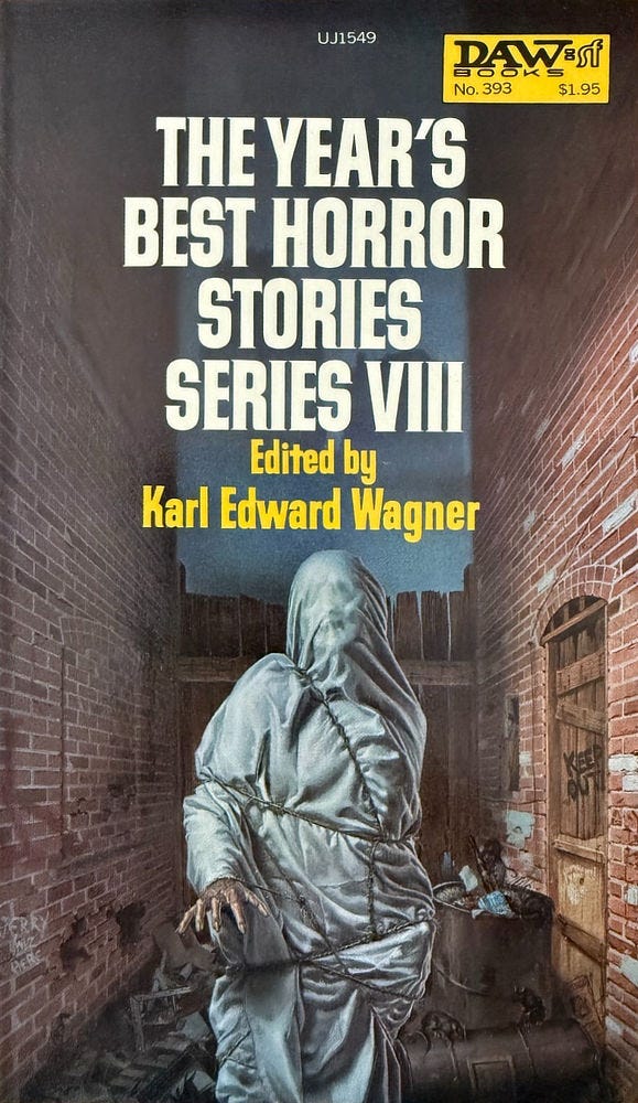 Book cover for THE YEAR'S BEST HORROR STORIES: SERIES VIII edited by Karl Edward Wagner, published by DAW Books Book cover for THE YEAR'S BEST HORROR STORIES: SERIES VIII edited by Karl Edward Wagner, published by DAW Books