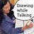Drawing While Talking