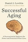 Successful Aging: A Neuroscientist Explores the Power and Potential of Our Lives Successful Aging: A Neuroscientist Explores the Power and Potential of Our Lives