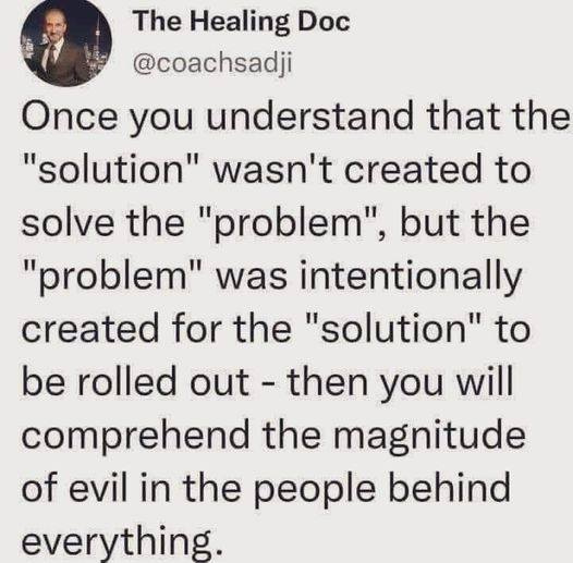 Μπορεί να είναι γραφικό 1 άτομο και κείμενο που λέει "The Healing Doc @coachsadji Once you understand that the "solution" wasn't created to solve the "problem", but the "problem" was intentionally created for the "solution" to be rolled out. then you will comprehend the magnitude of evil in the people behind everything."