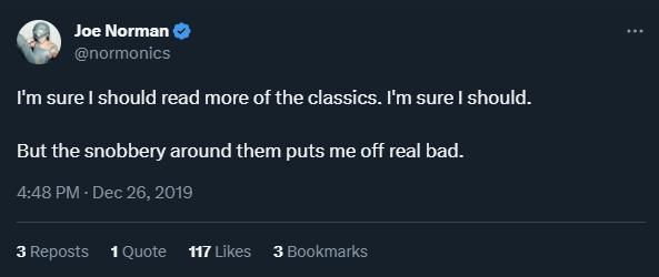 Joe Norman tweets: "I'm sure I should read more of the classics. I'm sure I should. But the snobbery around them puts me off real bad."