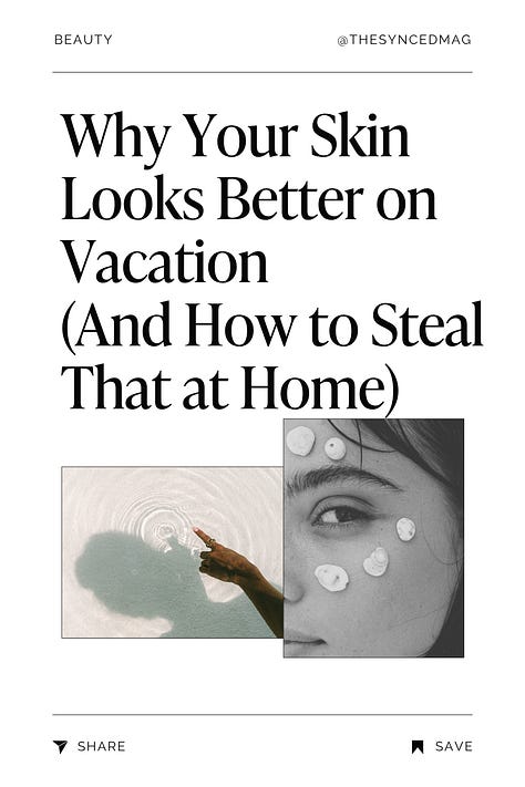 Why Your Skin Looks Better on Vacation 