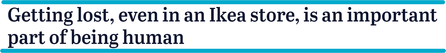 Getting lost, even in an Ikea store, is an important part of being human