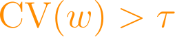 \text{CV}(w) > \tau