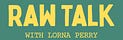 RAW TALK with Lorna Perry
