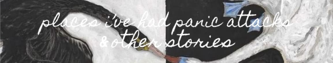 places i've had panic attacks & other stories