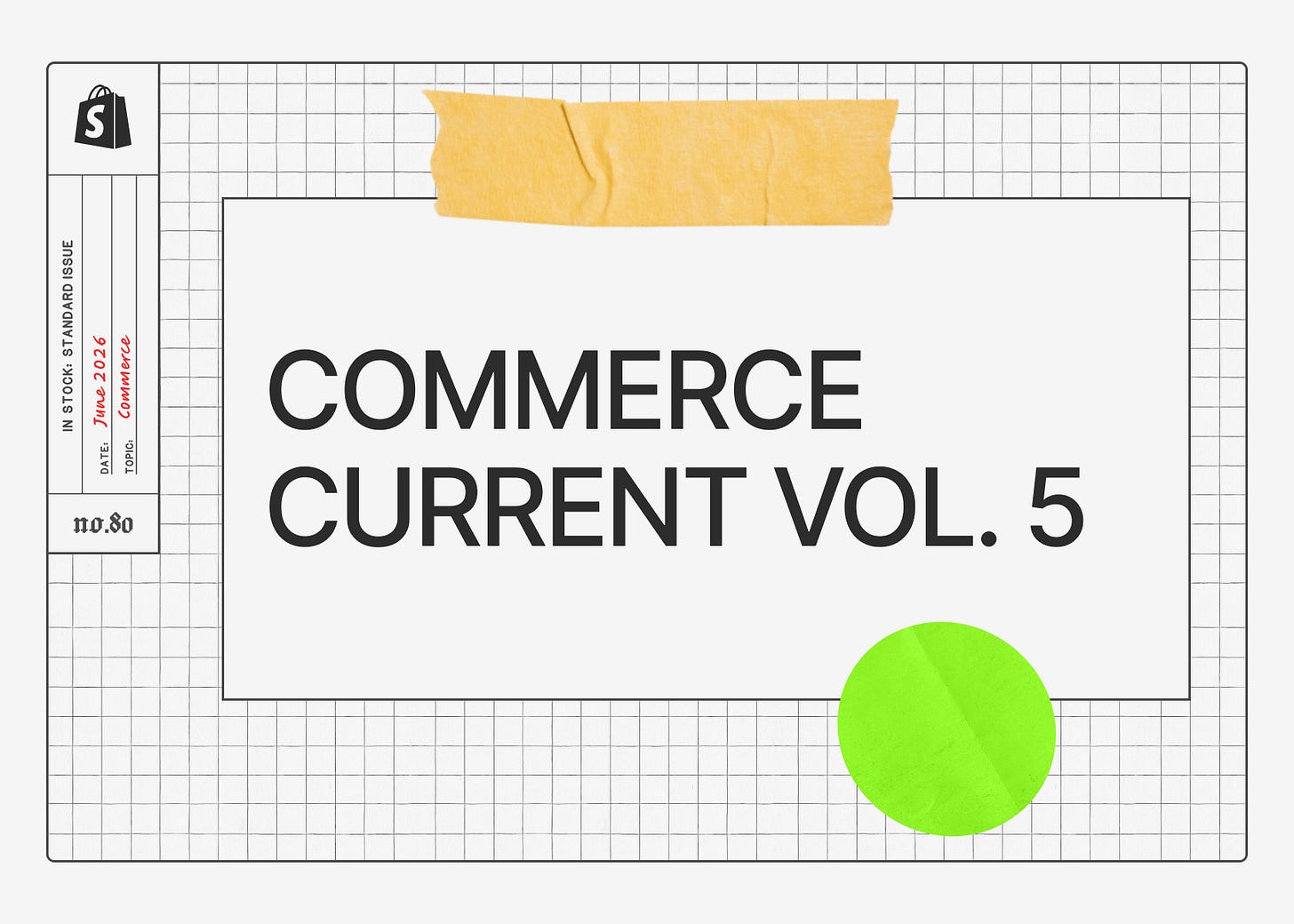 Graphic cover for “Commerce Current Vol. 5,” styled like a taped paper card on a grid background. A sidebar shows the Shopify logo, “In  Stock: Standard Issue,” date “June 2026,” topic “Commerce,” and issue number “no. 80,” with a bright green circle accent in the lower  right.