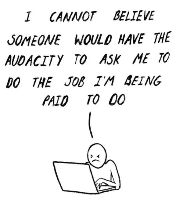 A cartoon by Madeline Horvath shows a furious cartoon person at a laptop. Text reads “I cannot believe someone would have the audiacity to ask me to do the job I’m being paid to do.” 