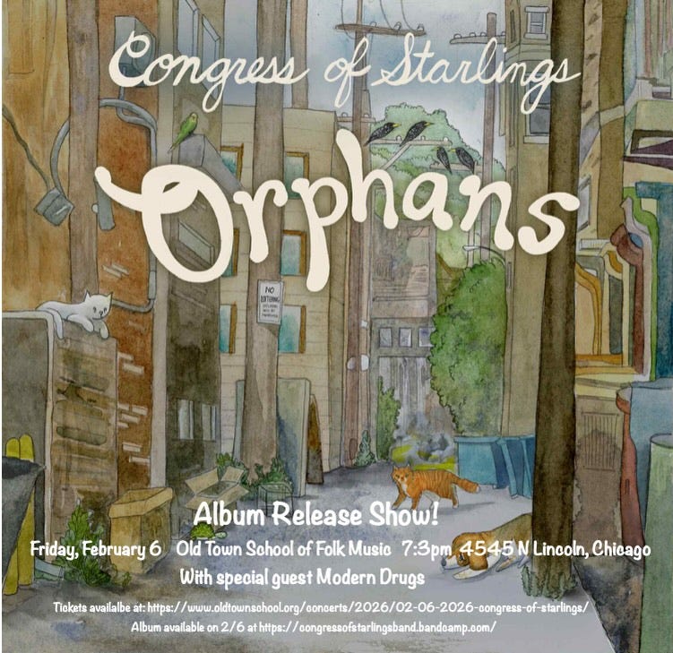 May be an image of ‎text that says '‎Congress of starlings Orphans حام Album Release Show! Friday, February 6 Old Town School of Folk Musio 7:3pm 4545N 4545NLinooln,Chicag Lincoln, Chicago With special guest Modern Drugs Tiokets availalbe s https:/ htp:/w/wu//e.e/m www.oldtounschool.or Album available 2w02/6artps//www.wuebeueble https:/‎'‎