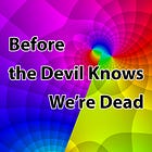 Before the Devil Knows We're Dead