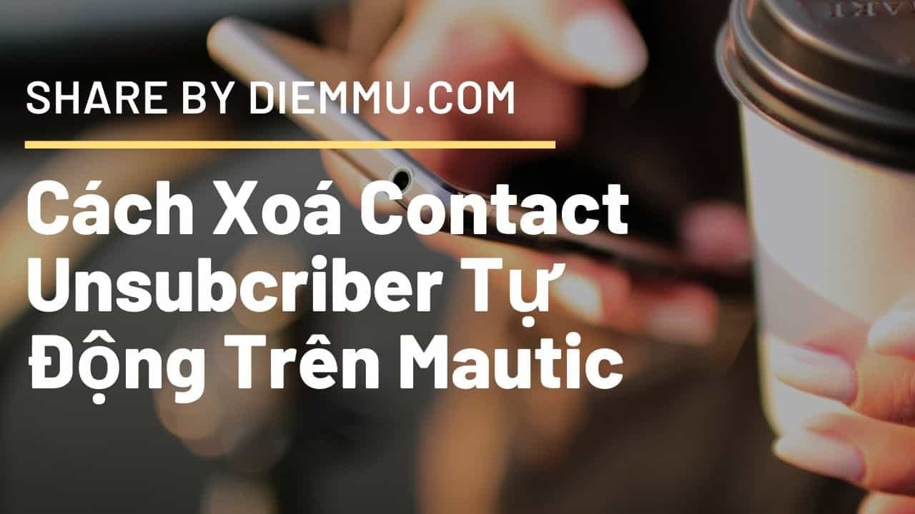 So! Hôm Nay Rảnh Chia Sẻ Anh Em Cách Xoá Contact đã Unsubcriber tự động trong Mautic nè So! Hôm Nay Rảnh Chia Sẻ Anh Em Cách Xoá Contact đã Unsubcriber tự động trong Mautic nè