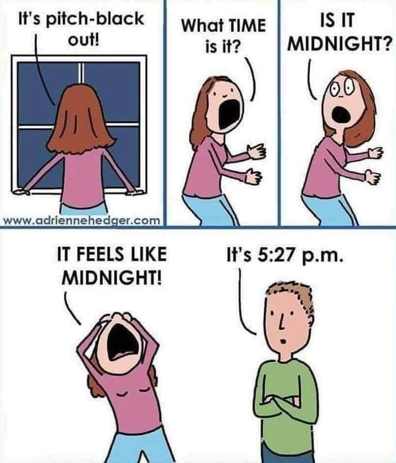May be an image of text that says 'It's pitch-black pitch- out! What TIME is it? IS IT MIDNIGHT? www.adriennehedger.com IT FEELS LIKE MIDNIGHT! It's 5:27 p.m.'