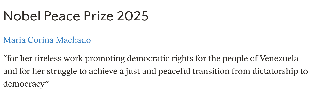 Nobel Peace Prize 2025 Maria Corina Machado “for her tireless work promoting democratic rights for the people of Venezuela and for her struggle to achieve a just and peaceful transition from dictatorship to democracy”