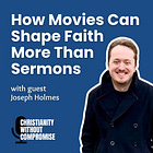 How Movies Can Shape Faith More Than Sermons - Joseph Holmes