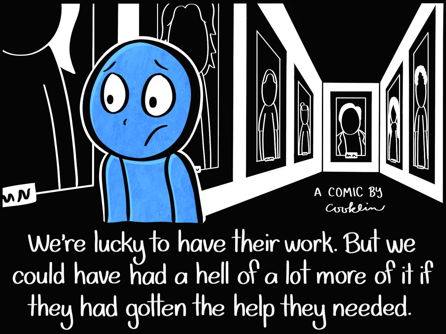 Caption: We're lucky to have their work. But we could have had a hell of a lot more of it if they had gotten the help they needed. Image: The Blue Person exiting the gallery, a sad look on their face. A comic by cooklin.