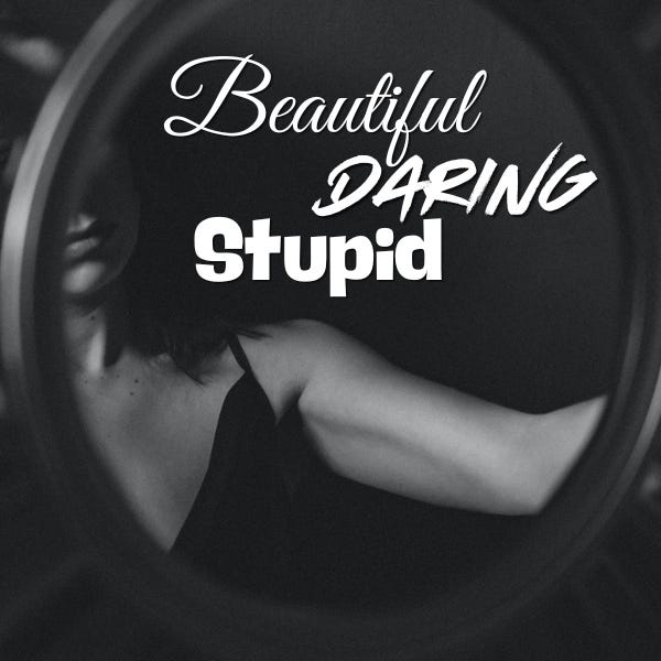 Beautiful, Daring, Stupid