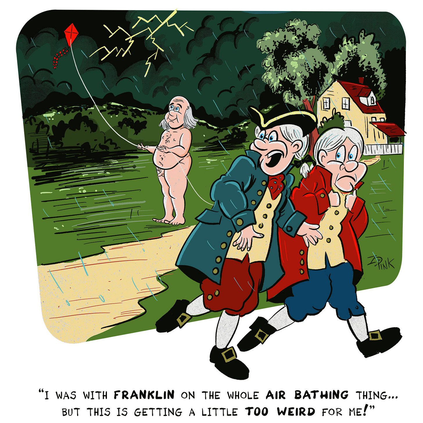 It’s a field near Philadelphia in the mid 18th century and a fierce thunderstorm is raging. Two men in period costume are fleeing the rain, while in the background a completely naked Benjamin Franklin is calmly flying a kite. One of the men fleeing the scene is speaking, saying to the other “i was with franklin on the whole air bathing thing... but this is getting a little too weird for me!”