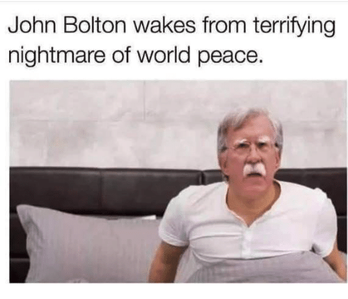 r/PoliticalHumor - John Bolton's nightmare r/PoliticalHumor - John Bolton's nightmare