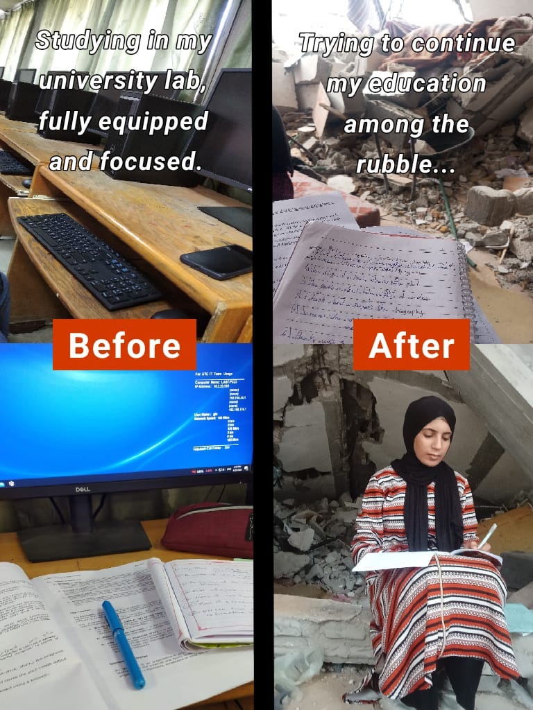A split “before and after” image. On the left, labeled “Before,” a university computer lab with rows of desktop computers on wooden desks. An open notebook, pen, and a monitor with a blue screen sit on a desk, suggesting a focused study environment. Text on the image reads: “Studying in my university lab, fully equipped and focused.” On the right, labeled “After,” a young woman wearing a headscarf and a long striped dress sits among rubble and collapsed concrete. She is writing in a notebook placed on a piece of debris. Text on the image reads: “Trying to continue my education among the rubble…”
