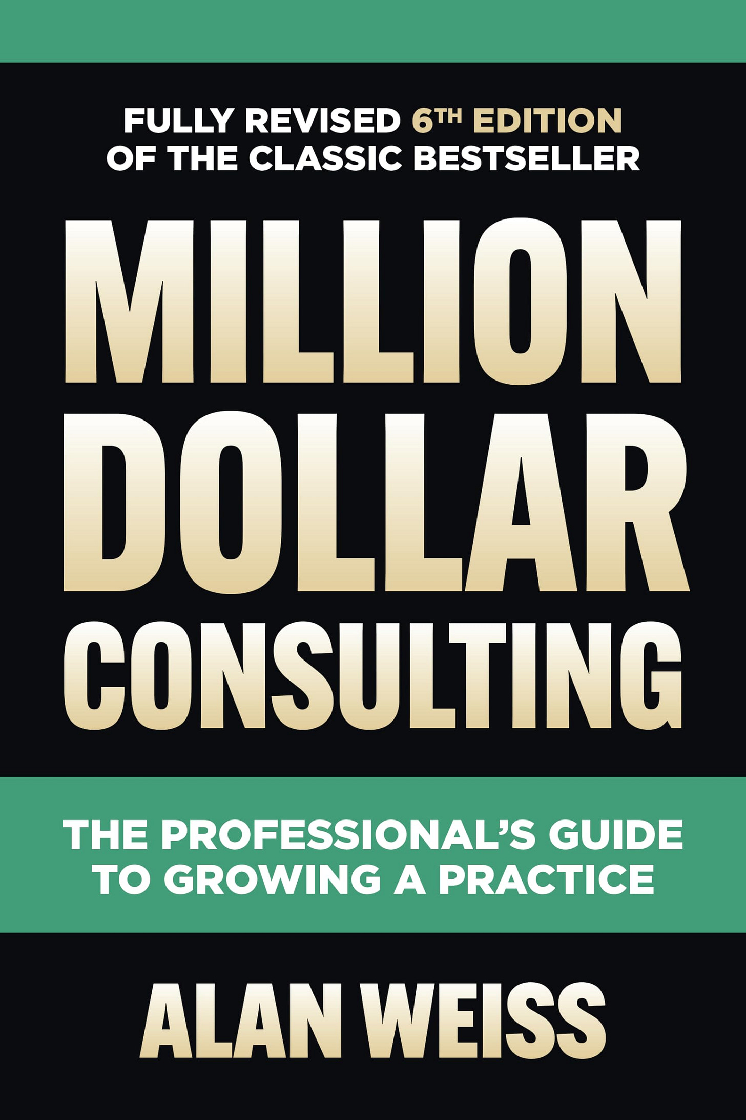 Million Dollar Consulting, Sixth Edition: The Professional's Guide to Growing a Practice [Book]