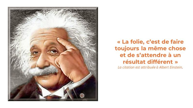 La folie, c'est de faire toujours la même chose et de s'attendre à un résultat  différent." Nous connaissons tous cette célèbre citation, mais qu'en  pensez-vous ? Dans mon métier je la côtoie… |