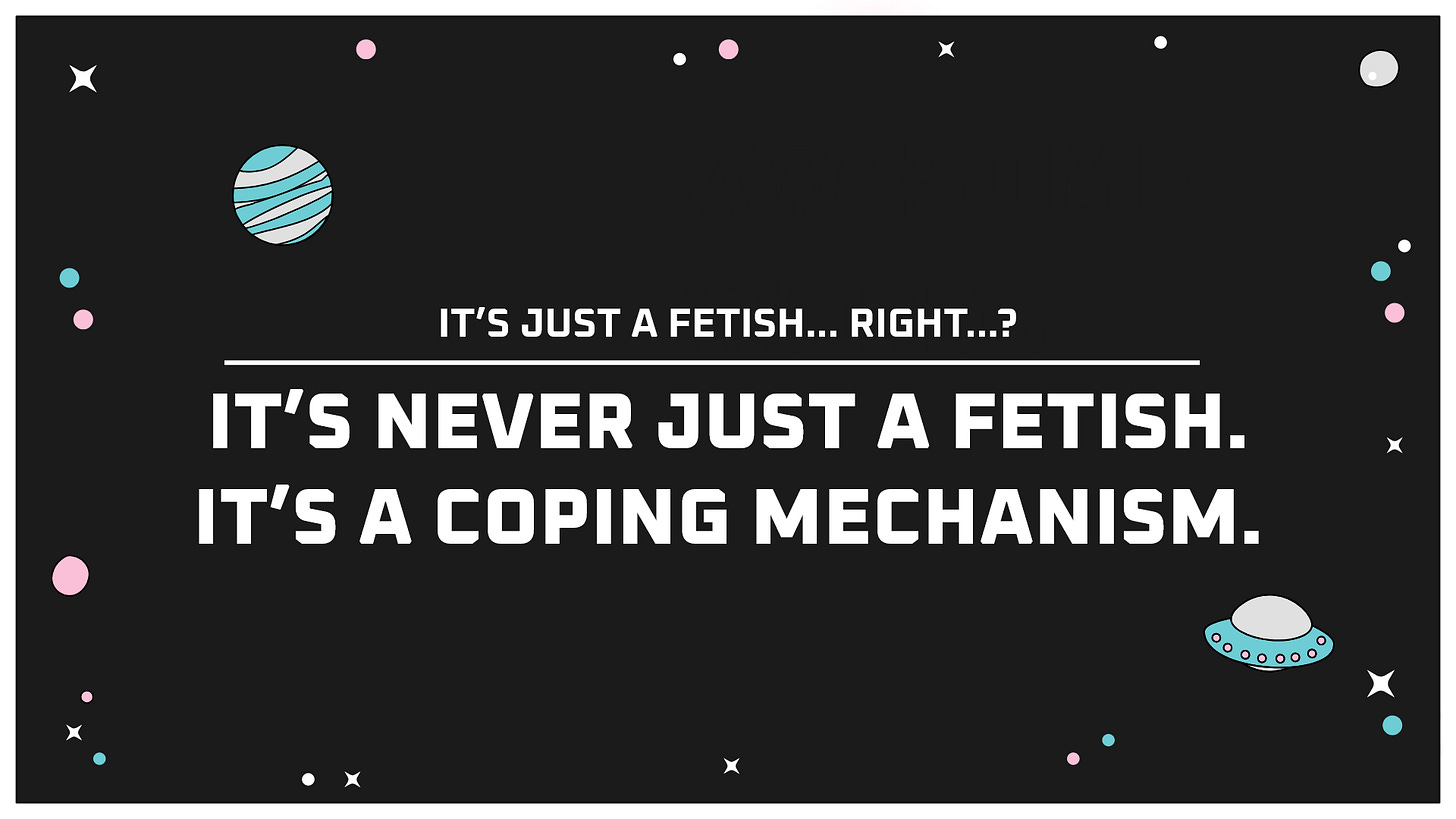 A slide. It reads "It's just a fetish... right...?" Then, in larger text, "It's never just a fetish. It's a coping mechanism."