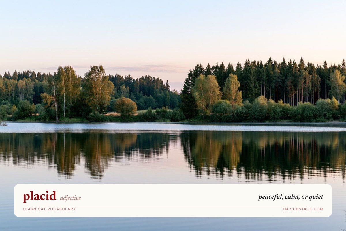 Illustration — “placid” means peaceful, calm, or quiet. Illustration — “placid” means peaceful, calm, or quiet.