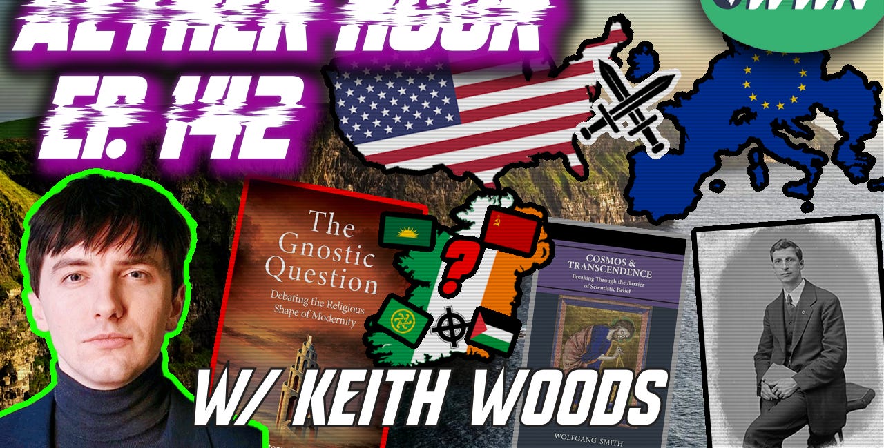 Irish Nationalism, Gnosticism, Zionism on the Right, the Future of the EU, & MORE w/ Keith Woods! Aether Hour Ep. 142