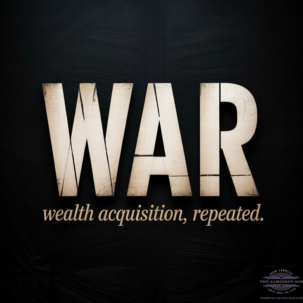 Graphic showing the word WAR in large weathered block capitals on a dark background, with the subtitle 'wealth acquisition, repeated.' in gold italic text beneath — created by The Almighty Gob to accompany the investigative series Oh, What a Lovely War, examining global arms trade profits, military spending, and defence contractor revenues. Graphic showing the word WAR in large weathered block capitals on a dark background, with the subtitle 'wealth acquisition, repeated.' in gold italic text beneath — created by The Almighty Gob to accompany the investigative series Oh, What a Lovely War, examining global arms trade profits, military spending, and defence contractor revenues.