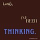 Lately, I've Been Thinking